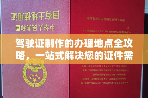 永和驾驶证制作的办理地点全攻略，一站式解决您的证件需求